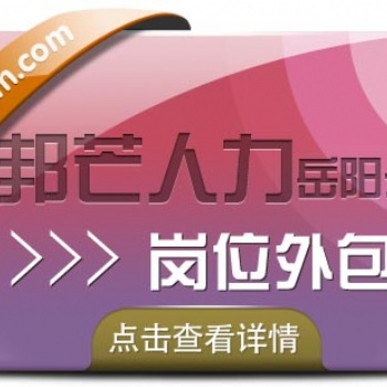 崗位外包就選岳陽邦芒人力，幫你解決用工需求！
